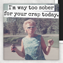 Load image into Gallery viewer, Raven's Rest Studio - Funny Magnet. I'm Way Too Sober For Your Crap Today.