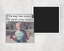 Load image into Gallery viewer, Raven's Rest Studio - Funny Magnet. I'm Way Too Sober For Your Crap Today.