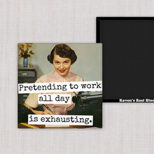 Load image into Gallery viewer, Raven's Rest Studio - MAGNET. Funny. Pretending To Work All Day Is Exhausting.